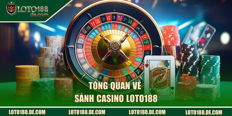 Casino | Trải Nghiệm Sòng Bài Bài Đẳng Cấp Nhất Hiện Nay 1 Tổng quan về sảnh Casino LOTO188